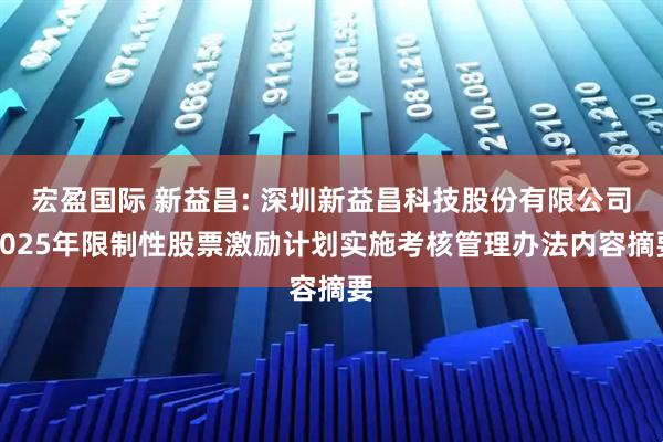 宏盈国际 新益昌: 深圳新益昌科技股份有限公司2025年限制性股票激励计划实施考核管理办法内容摘要